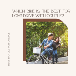 Which Bike is The Best for Long Drive With Couple?