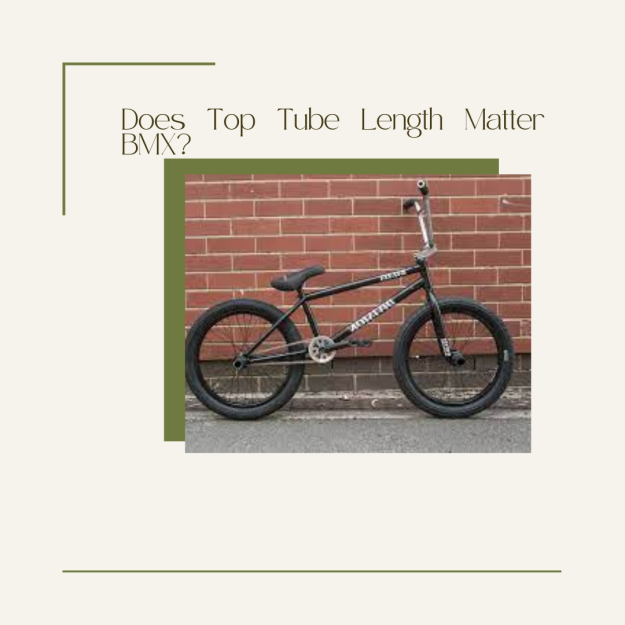 Does Top Tube Length Matter BMX?