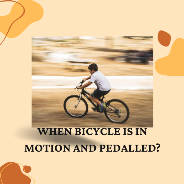 When Bicycle is in Motion and Pedalled?