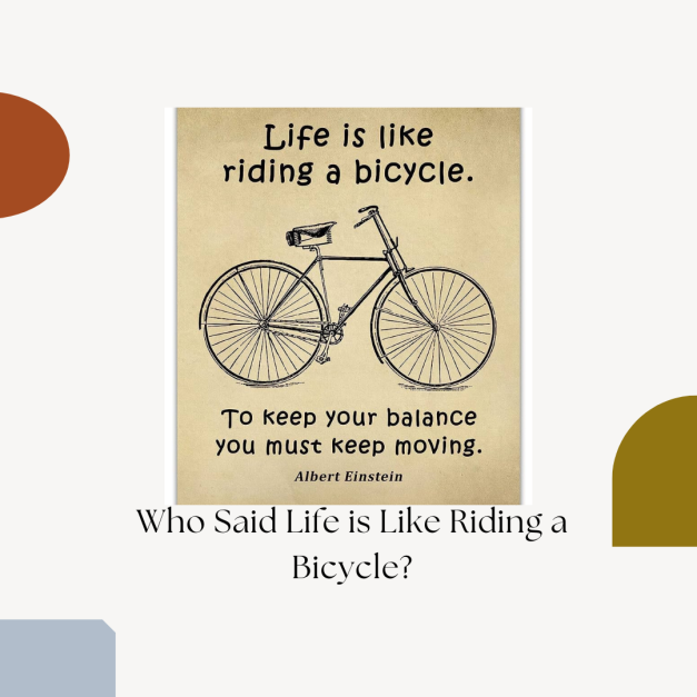 Who Said Life is Like Riding a Bicycle?