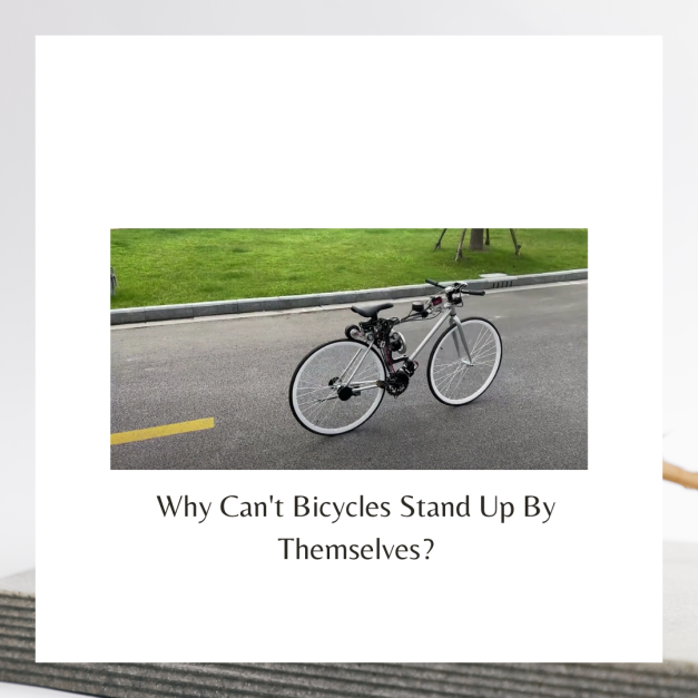 Why Can't Bicycles Stand Up By Themselves?