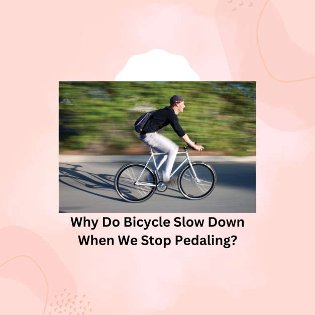 Why Do Bicycle Slow Down When We Stop Pedaling?