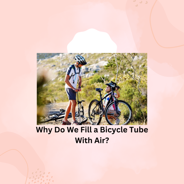 Why Do We Fill a Bicycle Tube With Air?