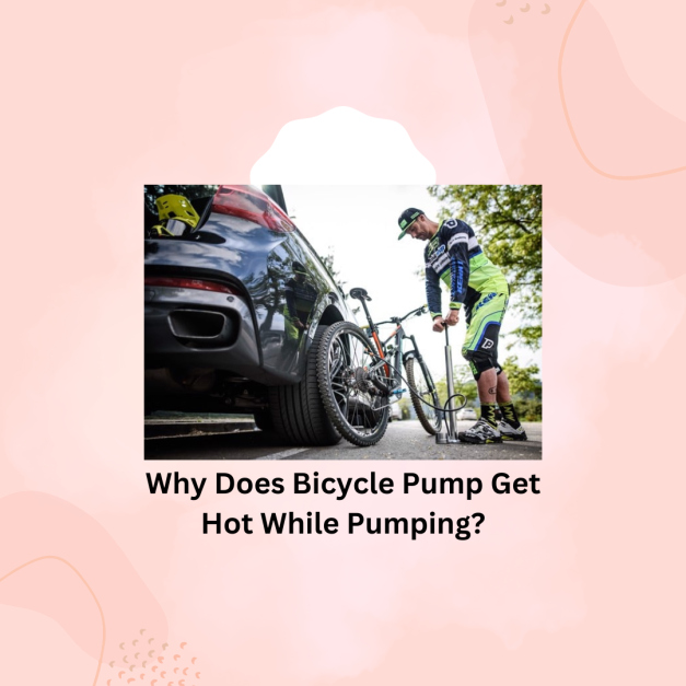Why Does Bicycle Pump Get Hot While Pumping?